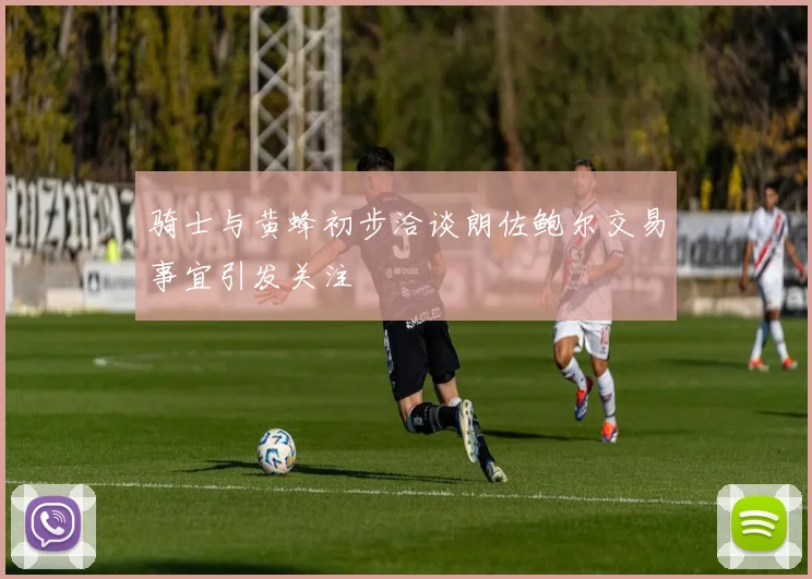 骑士与黄蜂初步洽谈朗佐鲍尔交易事宜引发关注