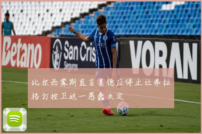 比尔西蒙斯直言基德应停止让弗拉格打控卫这一愚蠢决定